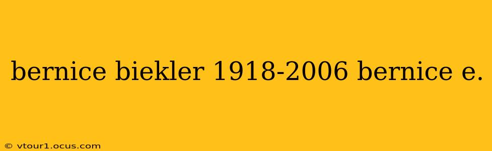bernice biekler 1918-2006 bernice e.