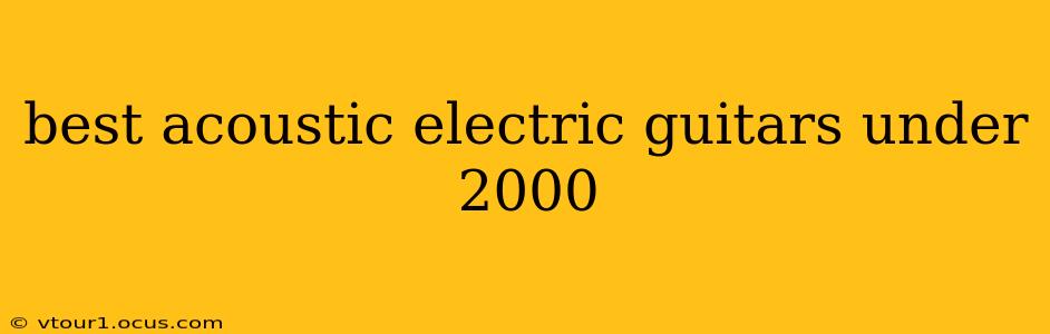 best acoustic electric guitars under 2000