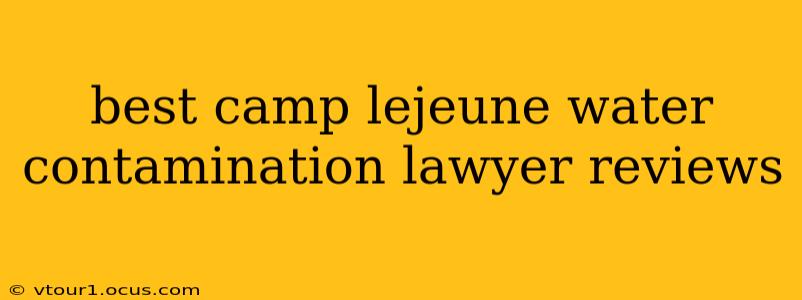 best camp lejeune water contamination lawyer reviews