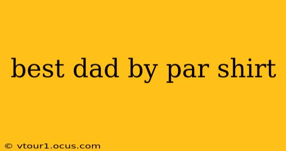 best dad by par shirt