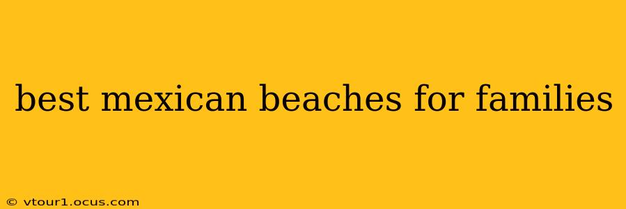best mexican beaches for families