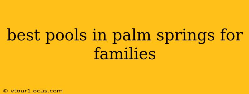 best pools in palm springs for families