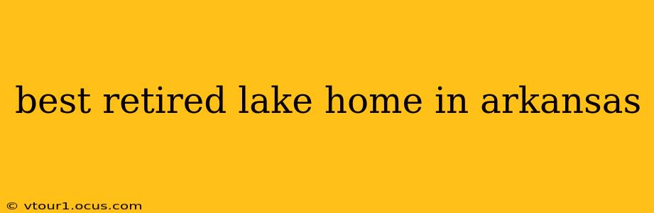 best retired lake home in arkansas