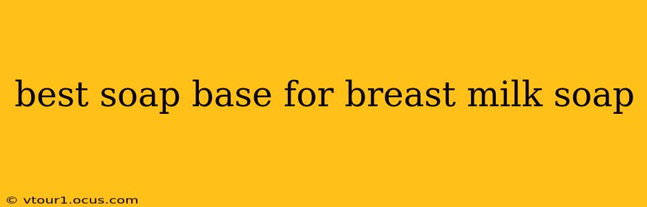 best soap base for breast milk soap