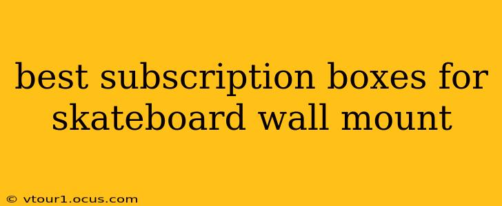 best subscription boxes for skateboard wall mount