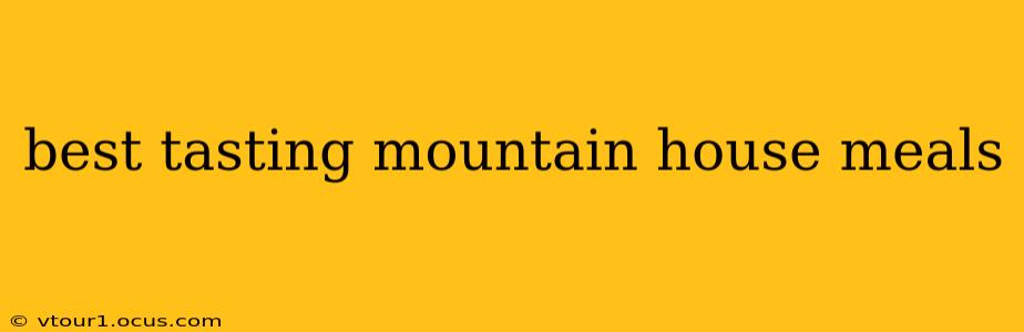 best tasting mountain house meals