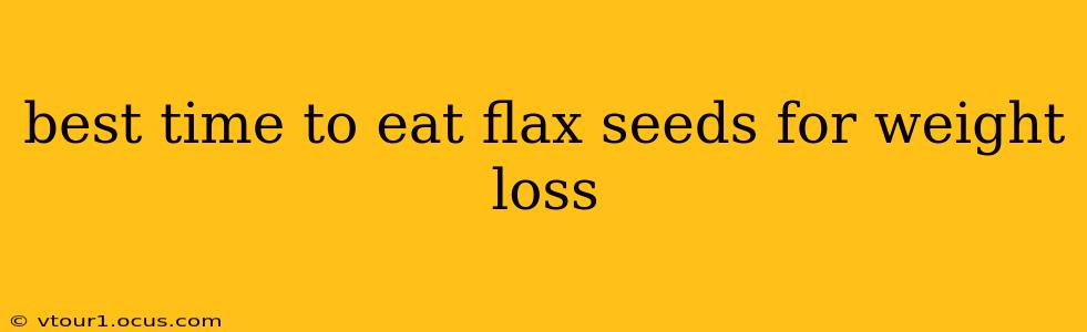 best time to eat flax seeds for weight loss