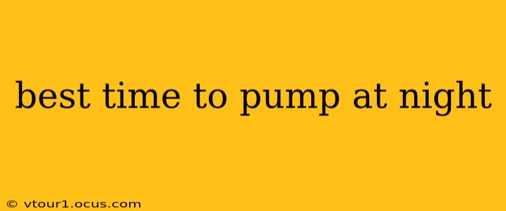 best time to pump at night