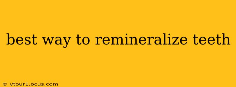 best way to remineralize teeth