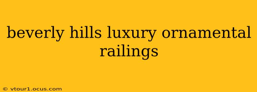 beverly hills luxury ornamental railings