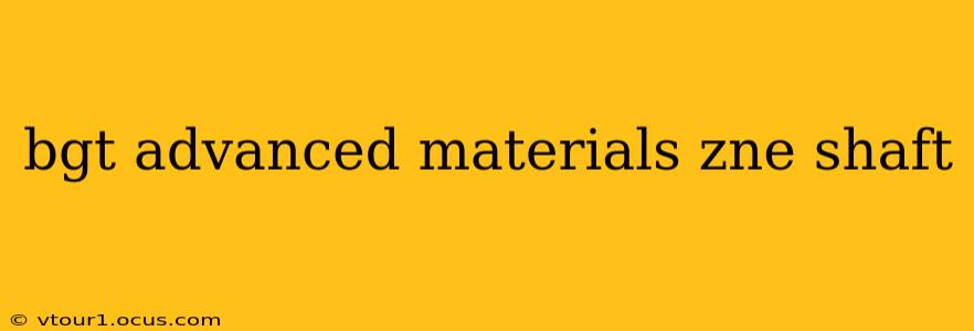 bgt advanced materials zne shaft