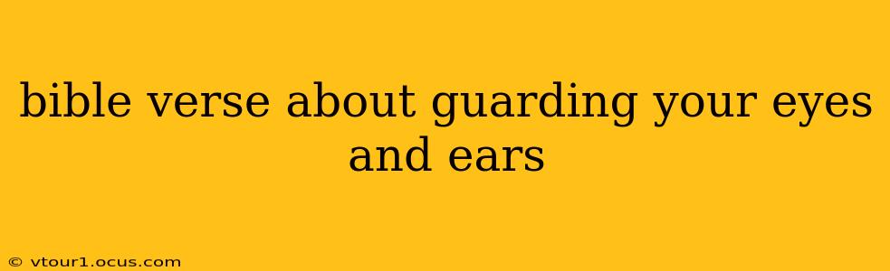 bible verse about guarding your eyes and ears
