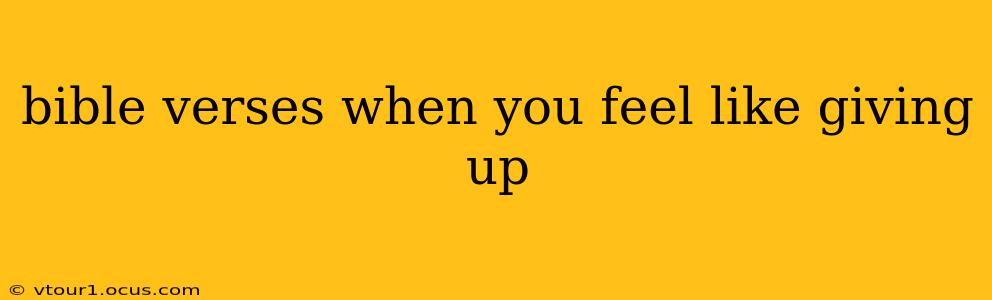 bible verses when you feel like giving up