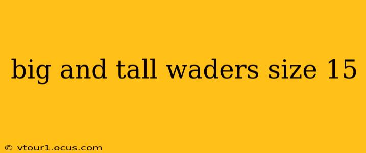 big and tall waders size 15