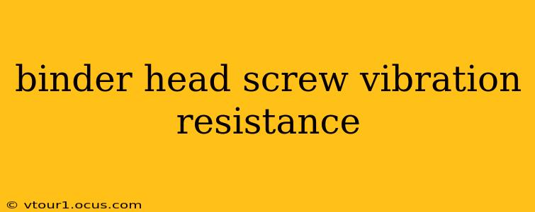 binder head screw vibration resistance