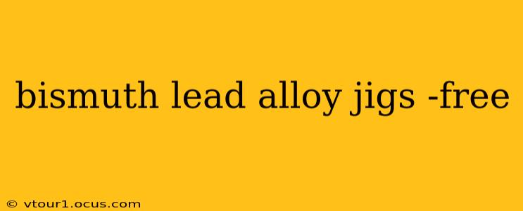 bismuth lead alloy jigs -free