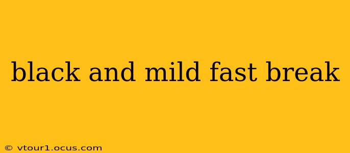 black and mild fast break