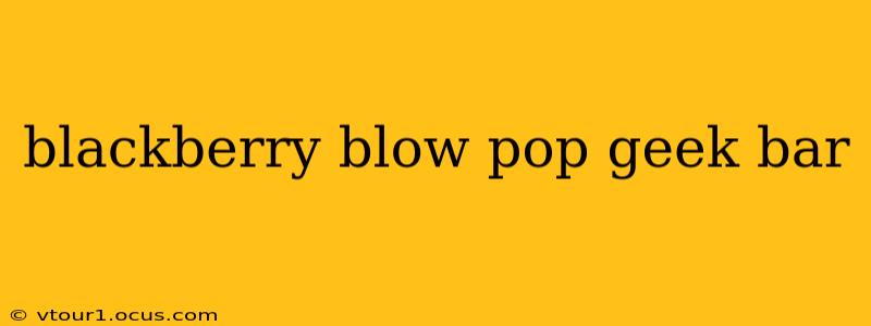 blackberry blow pop geek bar