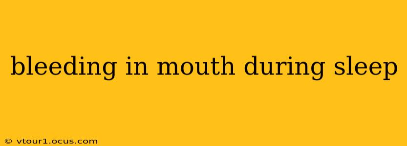 bleeding in mouth during sleep