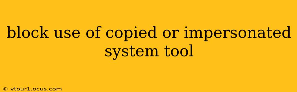 block use of copied or impersonated system tool