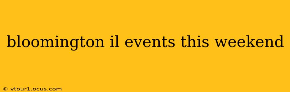 bloomington il events this weekend