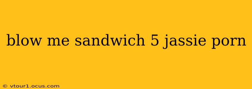 blow me sandwich 5 jassie porn blow me sandwich 5 jassie porn