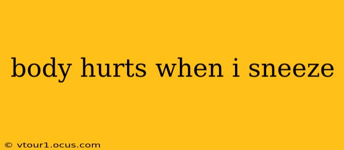 body hurts when i sneeze