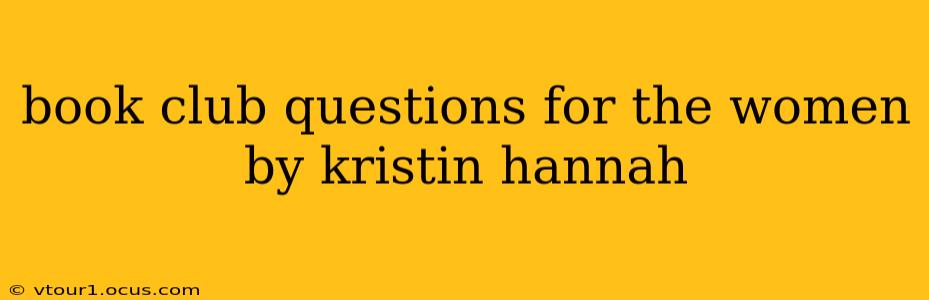 book club questions for the women by kristin hannah