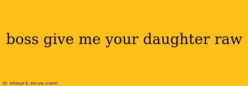 boss give me your daughter raw