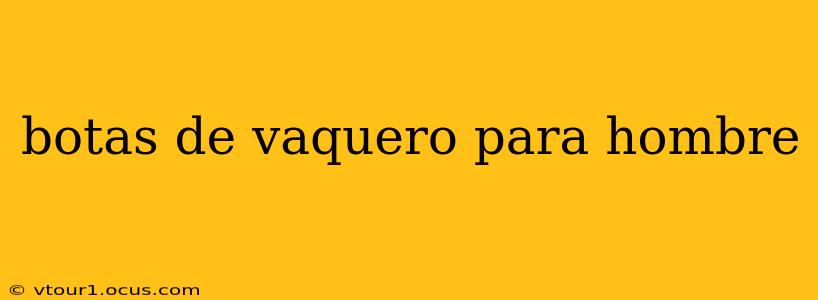 botas de vaquero para hombre