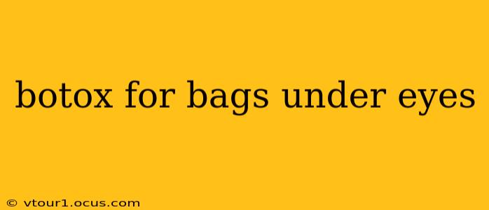 botox for bags under eyes