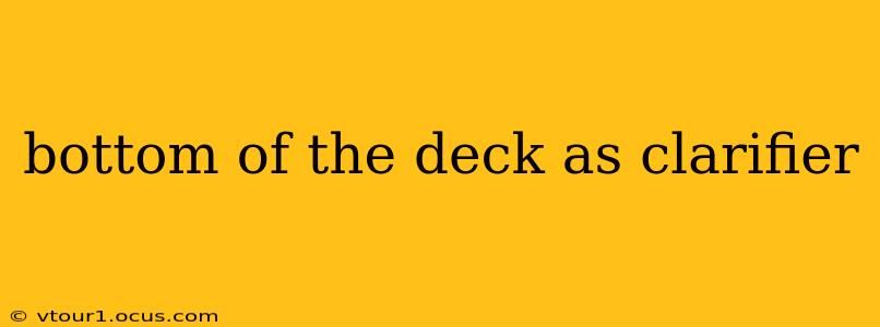 bottom of the deck as clarifier