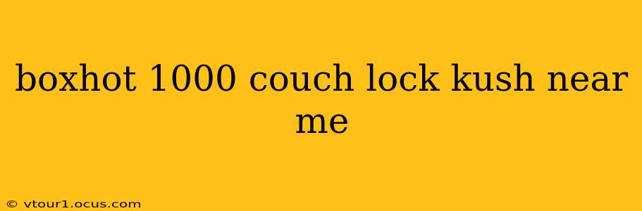 boxhot 1000 couch lock kush near me