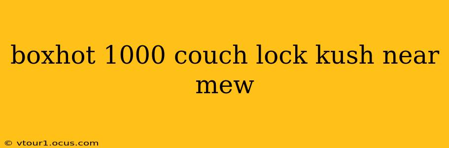 boxhot 1000 couch lock kush near mew