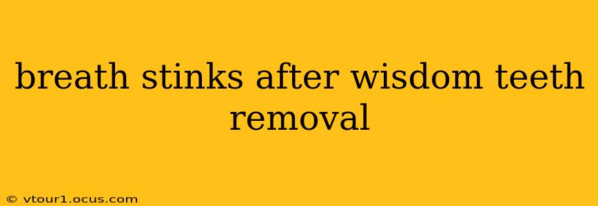 breath stinks after wisdom teeth removal