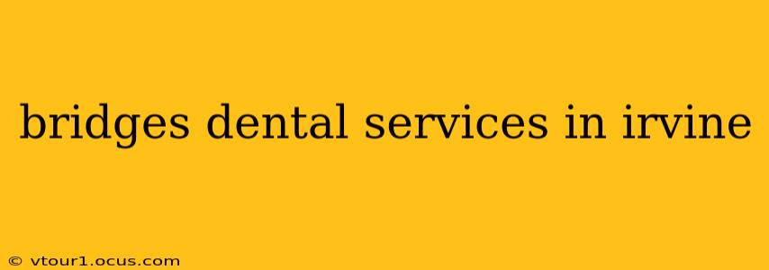 bridges dental services in irvine