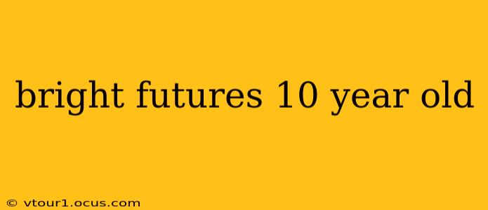 bright futures 10 year old