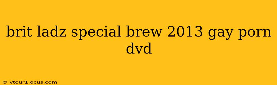 brit ladz special brew 2013 gay porn dvd brit ladz special brew 2013 gay porn dvd