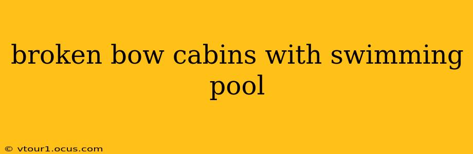 broken bow cabins with swimming pool