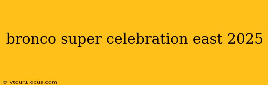 bronco super celebration east 2025