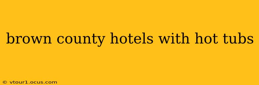 brown county hotels with hot tubs