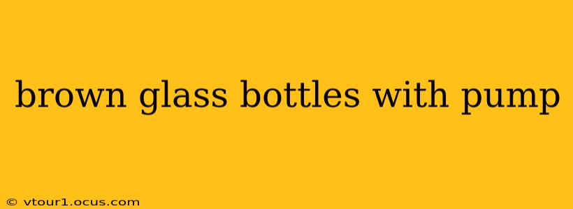 brown glass bottles with pump