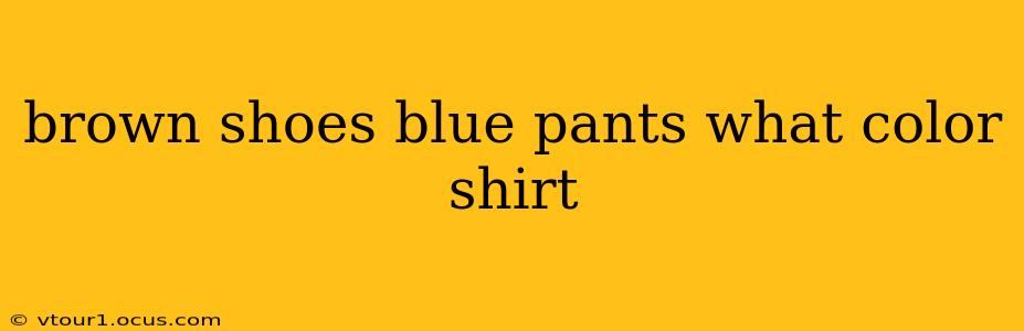 brown shoes blue pants what color shirt