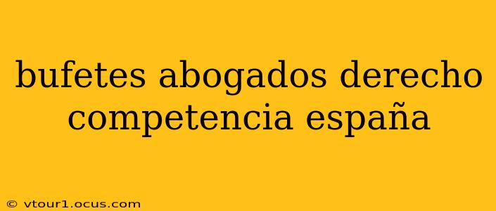 bufetes abogados derecho competencia españa