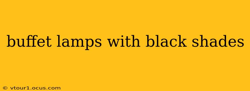 buffet lamps with black shades