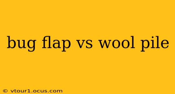 bug flap vs wool pile