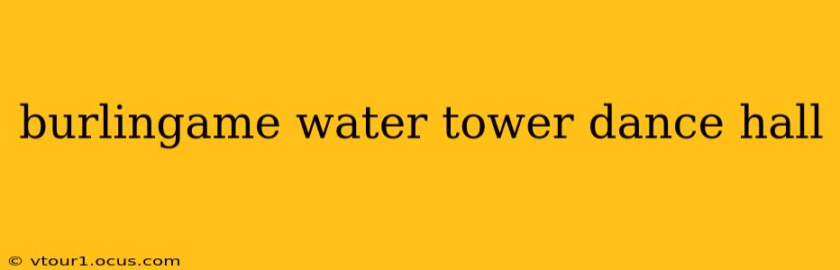 burlingame water tower dance hall