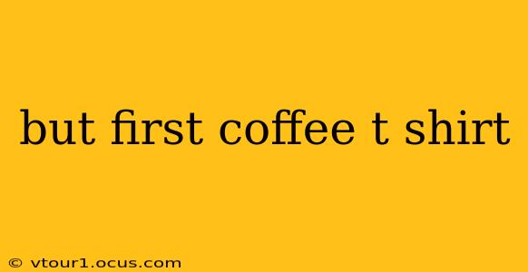 but first coffee t shirt