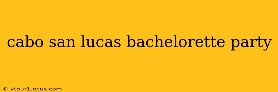 cabo san lucas bachelorette party