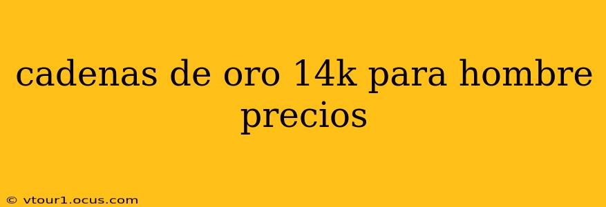 cadenas de oro 14k para hombre precios